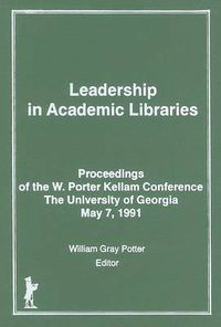 Cover image for Leadership in Academic Libraries: Proceedings of the W. Porter Kellam Conference, The University of Georgia, May 7, 1991