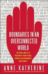 Cover image for Boundaries in an Overconnected World: Setting Limits to Preserve Your Focus, Privacy, Relationships, and Sanity