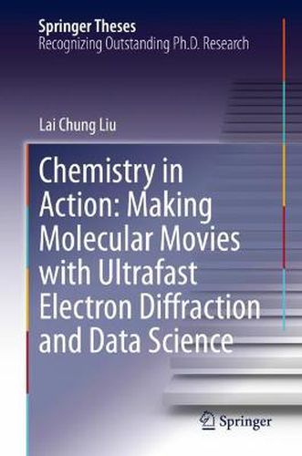 Cover image for Chemistry in Action: Making Molecular Movies with Ultrafast Electron Diffraction and Data Science