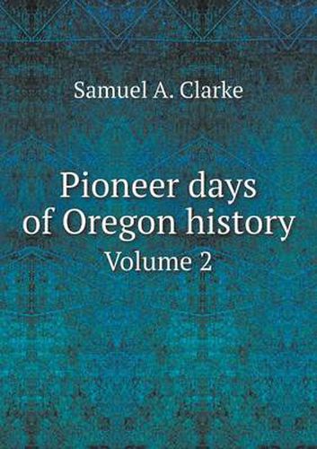 Cover image for Pioneer days of Oregon history Volume 2