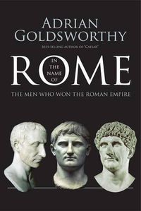 Cover image for In the Name of Rome: The Men Who Won the Roman Empire