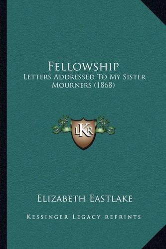 Cover image for Fellowship: Letters Addressed to My Sister Mourners (1868)