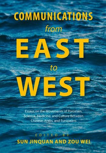 Cover image for Communications from East to West: Essays on the Movements of Porcelain, Science, Medicine, and Culture Between Chinese, Arabs, and Europeans