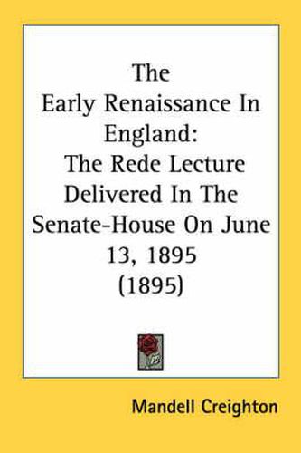 The Early Renaissance in England: The Rede Lecture Delivered in the Senate-House on June 13, 1895 (1895)