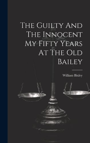 Cover image for The Guilty And The Innocent My Fifty Years At The Old Bailey