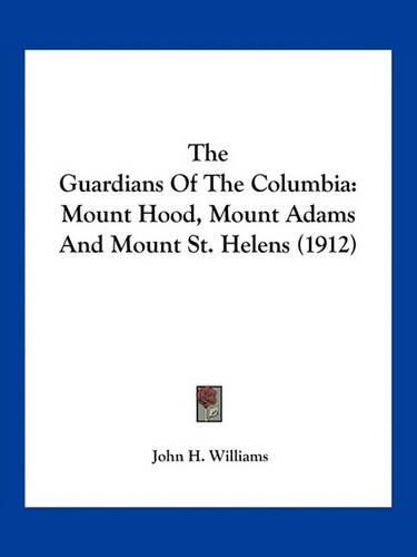 The Guardians of the Columbia: Mount Hood, Mount Adams and Mount St. Helens (1912)