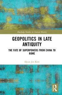 Cover image for Geopolitics in Late Antiquity: The Fate of Superpowers from China to Rome