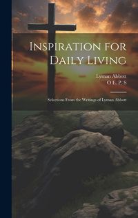 Cover image for Inspiration for Daily Living; Selections From the Writings of Lyman Abbott