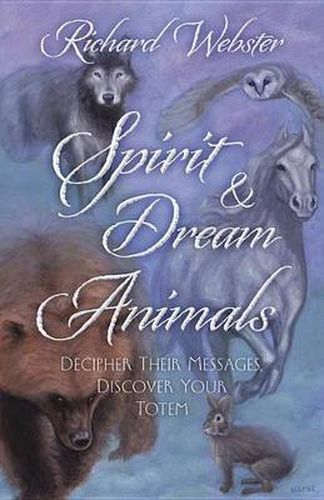 Spirit and Dream Animals: Decipher Their Messages, Discover Your Totem