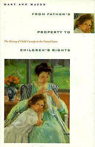 Cover image for From Father's Property to Children's Rights: The History of Child Custody in the United States