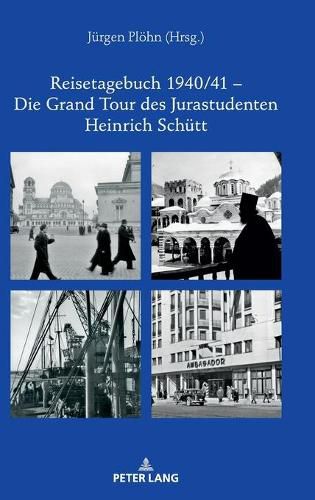 Reisetagebuch 1940/41 - Die Grand Tour Des Jurastudenten Heinrich Schuett: In 80 Tagen Von Berlin Via ROM Zum Bosporus Und Zurueck