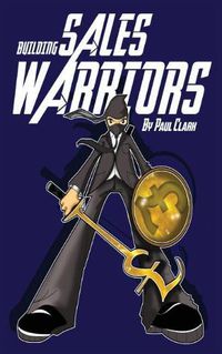 Cover image for Building Sales Warriors: Mastering the Art of Hardcore Sales Generation