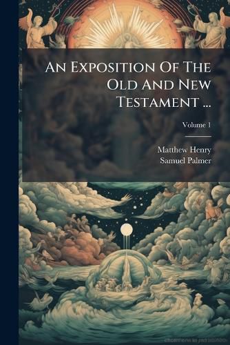 Cover image for An Exposition of the Old and New Testament ..., Volume 1