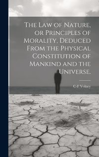 Cover image for The law of Nature, or Principles of Morality, Deduced From the Physical Constitution of Mankind and the Universe.