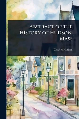 Cover image for Abstract of the History of Hudson, Mass