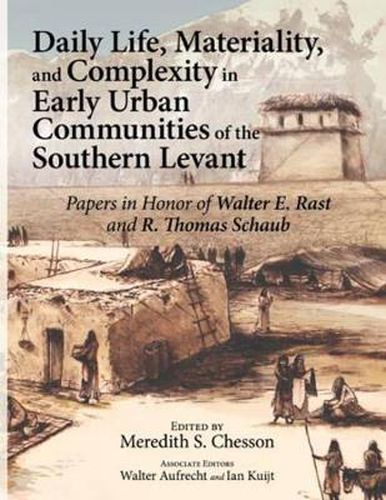 Cover image for Daily Life, Materiality, and Complexity in Early Urban Communities of the Southern Levant: Papers in Honor of Walter E. Rast and R. Thomas Schaub