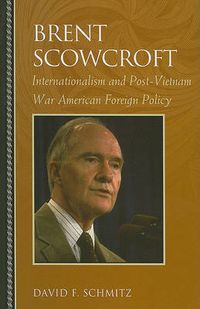 Cover image for Brent Scowcroft: Internationalism and Post-Vietnam War American Foreign Policy