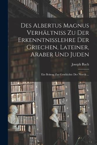 Cover image for Des Albertus Magnus Verhaeltniss Zu Der Erkenntnisslehre Der Griechen, Lateiner, Araber Und Juden