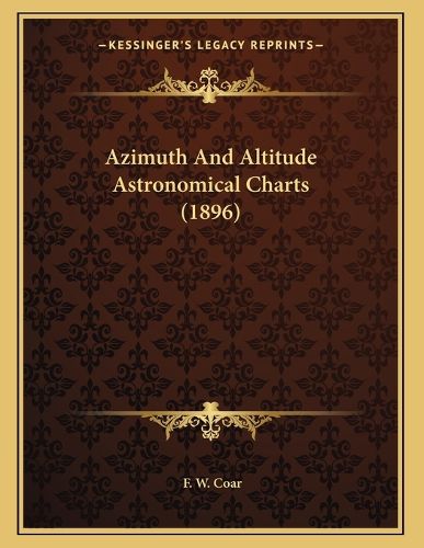 Cover image for Azimuth and Altitude Astronomical Charts (1896)