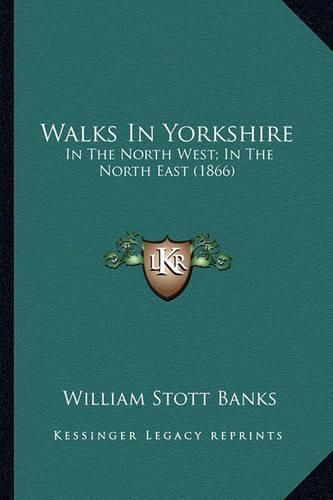 Cover image for Walks in Yorkshire: In the North West; In the North East (1866)