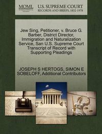 Cover image for Jew Sing, Petitioner, V. Bruce G. Barber, District Director, Immigration and Naturalization Service, San U.S. Supreme Court Transcript of Record with Supporting Pleadings