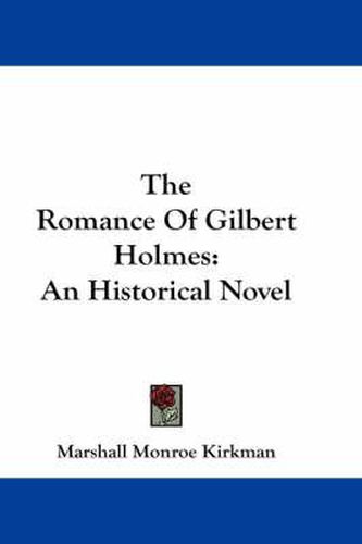 Cover image for The Romance of Gilbert Holmes: An Historical Novel