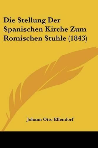 Cover image for Die Stellung Der Spanischen Kirche Zum Romischen Stuhle (1843)