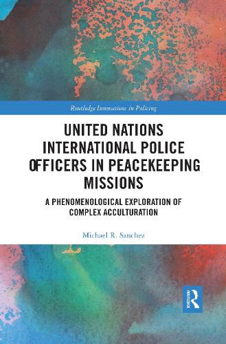 Cover image for United Nations International Police Officers in Peacekeeping Missions: A Phenomenological Exploration of Complex Acculturation