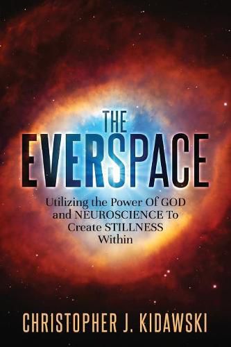 Cover image for The Everspace: Utilizing the Power Of God and Neuroscience To Create Stillness Within