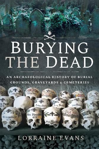 Cover image for Burying the Dead: An Archaeological History of Burial Grounds, Graveyards and Cemeteries