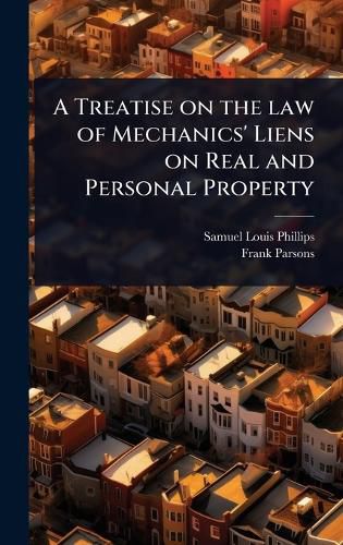 Cover image for A Treatise on the law of Mechanics' Liens on Real and Personal Property