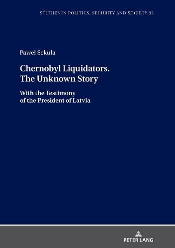 Cover image for Chernobyl Liquidators. The Unknown Story: With the Testimony of the President of Latvia