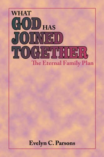 Cover image for What God Has Joined Together: The Eternal Family Plan