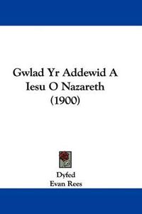 Cover image for Gwlad Yr Addewid a Iesu O Nazareth (1900)