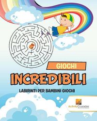 Cover image for Giochi Incredibili: Labirinti Per Bambini Giochi