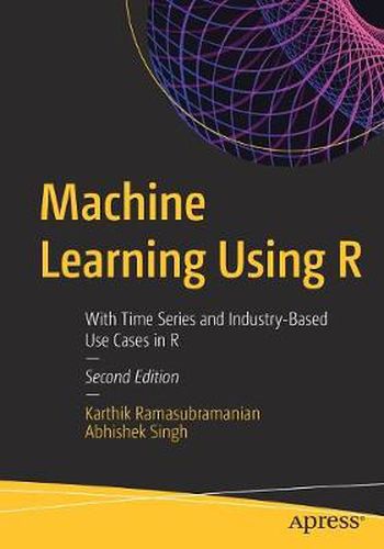 Cover image for Machine Learning Using R: With Time Series and Industry-Based Use Cases in R