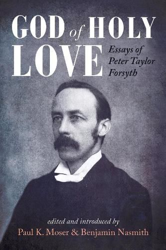 God of Holy Love: Essays of Peter Taylor Forsyth
