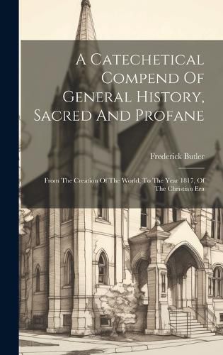 Cover image for A Catechetical Compend Of General History, Sacred And Profane