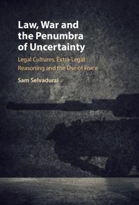 Cover image for Law, War and the Penumbra of Uncertainty: Legal Cultures, Extra-legal Reasoning and the Use of Force