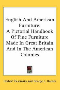 Cover image for English and American Furniture: A Pictorial Handbook of Fine Furniture Made in Great Britain and in the American Colonies