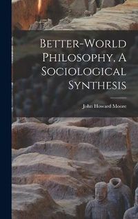 Cover image for Better-World Philosophy, A Sociological Synthesis