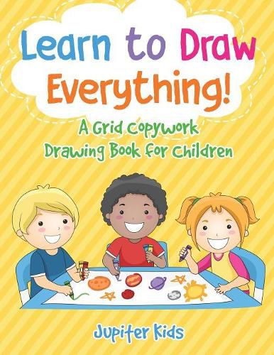 Learn to Draw Everything! A Grid Copywork Drawing Book for Children