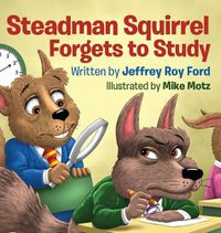Cover image for Steadman Squirrel Forgets to Study