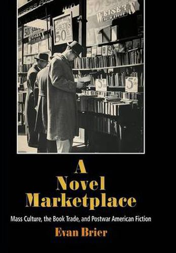 A Novel Marketplace: Mass Culture, the Book Trade, and Postwar American Fiction