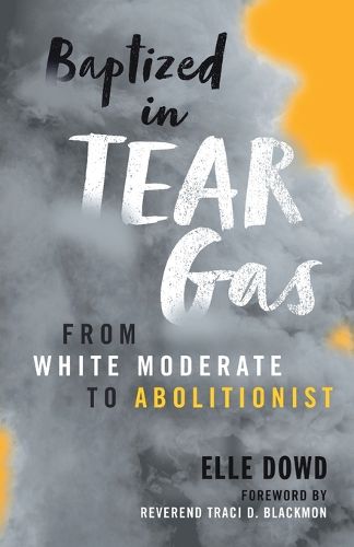 Cover image for Baptized in Tear Gas: From White Moderate to Abolitionist