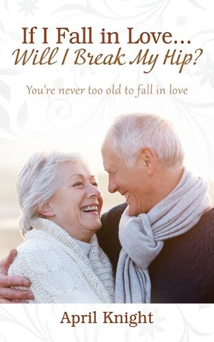 Cover image for If I Fall in Love...Will I Break My Hip? You're never too old to fall in love