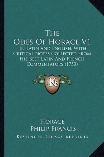 Cover image for The Odes of Horace V1: In Latin and English, with Critical Notes Collected from His Best Latin and French Commentators (1753)