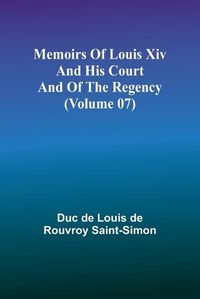 Cover image for Memoirs of Louis XIV and His Court and of the Regency (Volume 07)