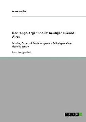 Cover image for Der Tango Argentino im heutigen Buenos Aires: Motive, Orte und Beziehungen am Fallbeispiel einer clase de tango