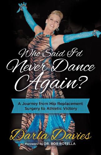 Who Said I'd Never Dance Again?: A Journey From Hip Replacement Surgery to Athletic Victory